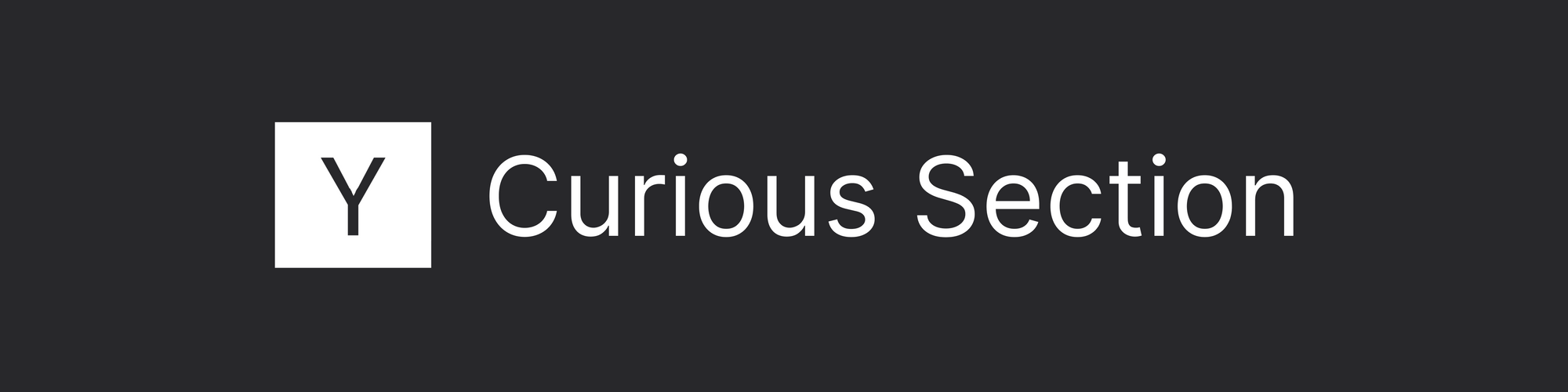 White on black banner graphic that states the section heading: Curious Section. This references the corresponding section of the Y Combinator application.