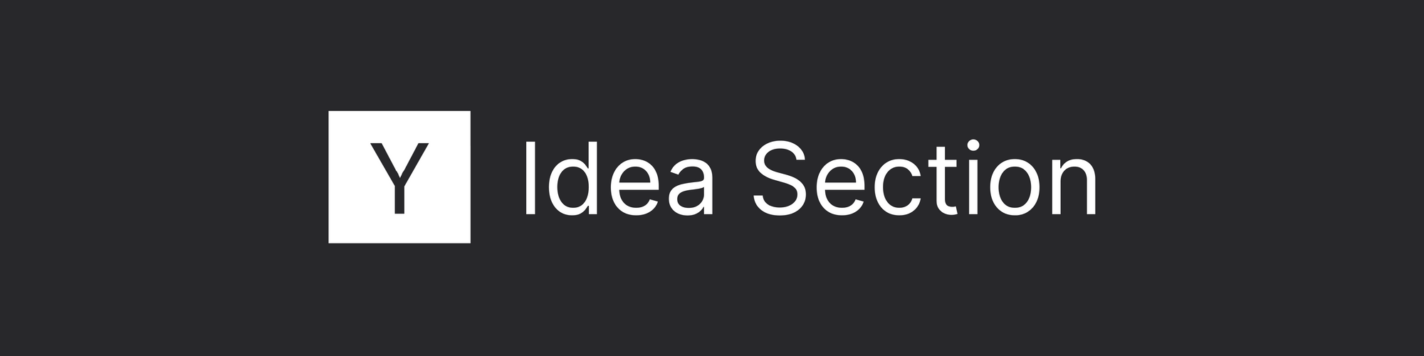 White on black banner graphic that states the section heading: Idea Section. This references the corresponding section of the Y Combinator application.
